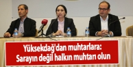 Yüksekdağ'dan muhtarlara: Sarayın değil halkın...