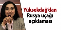 Yüksekdağ’dan Rusya uçağı açıklaması