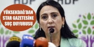 Yüksekdağ’dan Star gazetesine suç duyurusu