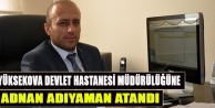 Yüksekova Devlet Hastanesi Müdürü Adnan Adıyaman...