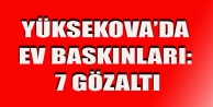 Yüksekova'da ev baskınlar:7 gözaltı