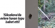 Yüksekova'da evlere havan topu isabet etti!