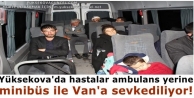 Yüksekova'da hastalar ambulans yerine minibüs ile...