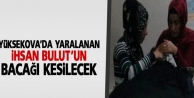 Yüksekova'da yaralanan Bulut'un bacağı kesilecek