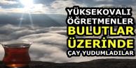 Yüksekovalı Öğretmenler Bulutlar Üzerinde Çay...