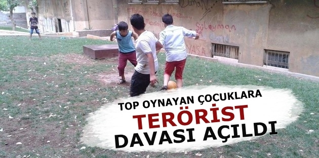 Top oynayan çocuklara ‘terörist’ davası açıldı!