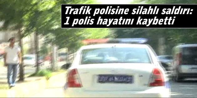 Trafik polisine silahlı saldırı: 1 polis hayatını kaybetti