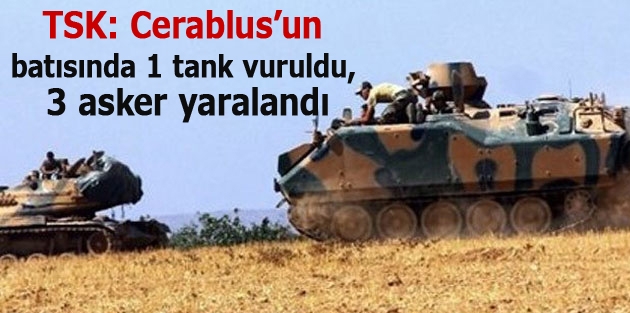 TSK: Cerablus’un batısında 1 tank vuruldu, 3 asker yaralandı