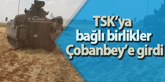 TSK’ya bağlı birlikler Çobanbey’e girdi