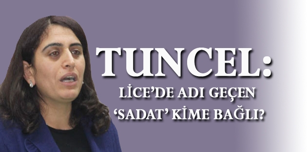 Tuncel: Lice’de adı geçen ‘Sadat’ kime bağlı?