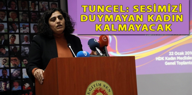 Tuncel: Sesimizi duymayan kadın kalmayacak