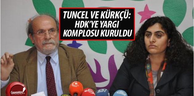 Tuncel ve Kürkçü: HDK’ye yargı komplosu kuruldu