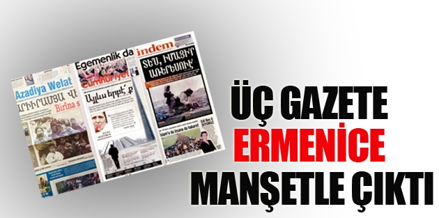 Üç Gazete Ermenice Manşetle Çıktı