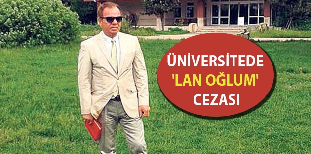 Üniversitede 'Lan oğlum' cezası