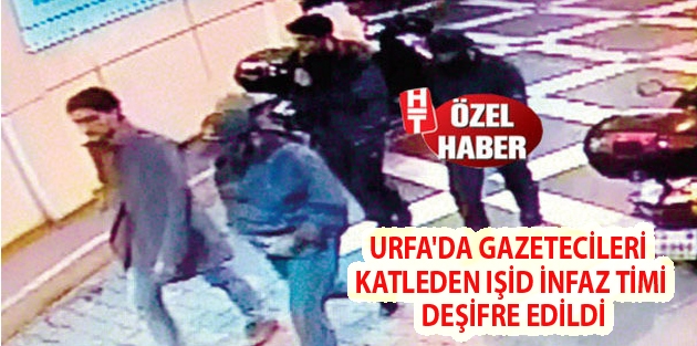 Urfa'da gazetecileri katleden IŞİD infaz timi deşifre edildi