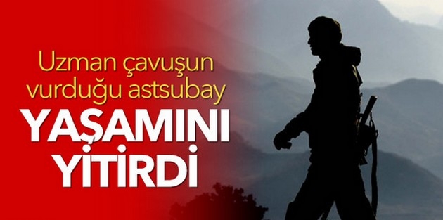 Uzman çavuşun vurduğu astsubay yaşamını yitirdi