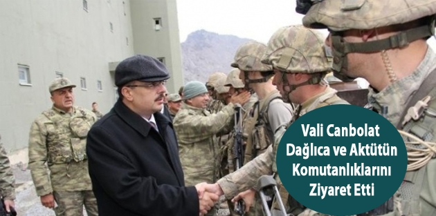 Vali Canbolat Dağlıca Ve Aktütün Komutanlıklarını Ziyaret Etti