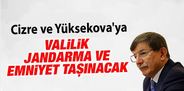 Valilik, Jandarma ve Emniyet Cizre ve Yüksekova'ya Taşınacak