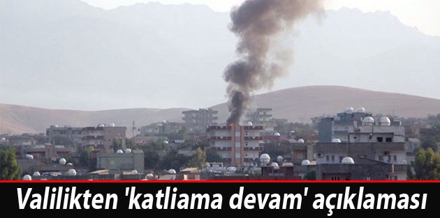 Valilikten 'katliama devam' açıklaması