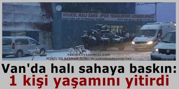 Van'da halı sahaya baskın: 1 kişi yaşamını yitirdi