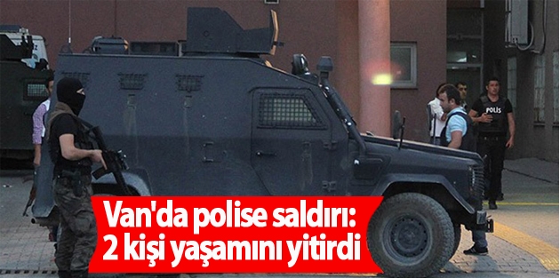 Van'da polise saldırı: 2 kişi yaşamını yitirdi