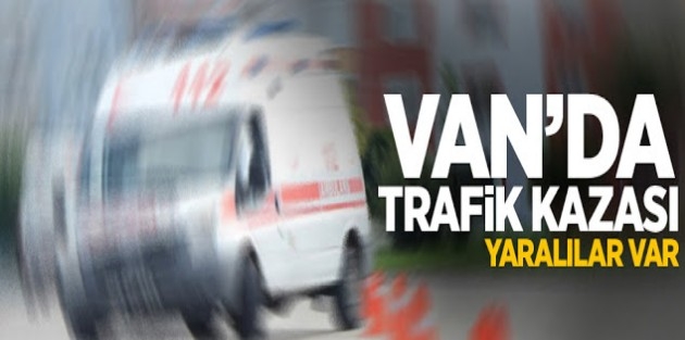 VAN’DA TRAFİK KAZASI: YARALILAR VAR!