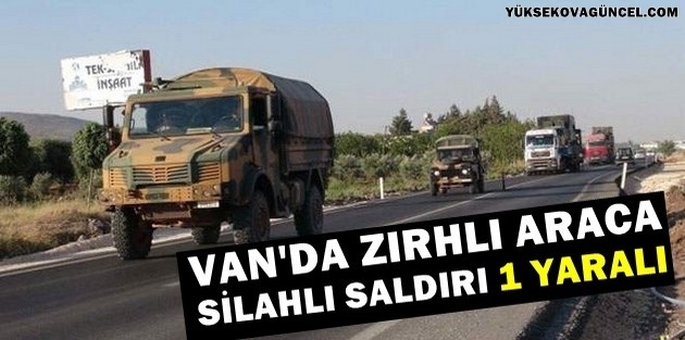 Van’da zırhlı araca silahlı saldırı: 1 yaralı