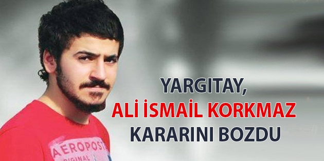 Yargıtay, Ali İsmail Korkmaz kararını bozdu