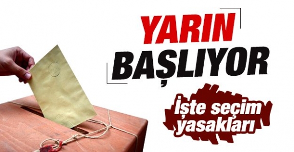 Yarın başlıyor! İşte seçim yasakları