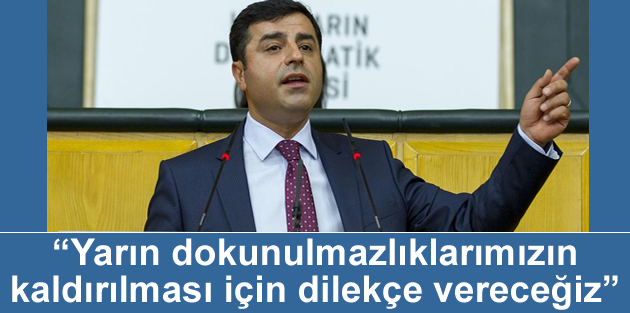 “Yarın dokunulmazlıklarımızın kaldırılması için dilekçe vereceğiz”