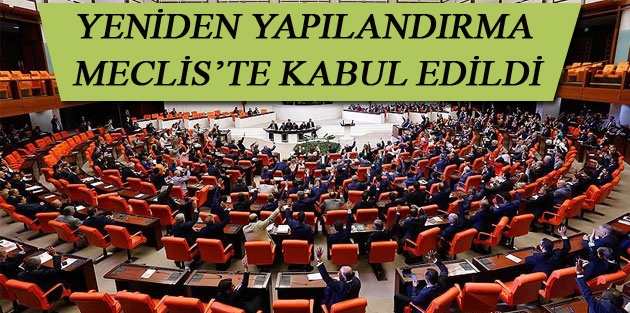 Yeniden yapılandırma Meclis’te kabul edildi