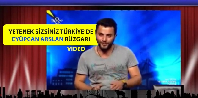 Yetenek sizsiniz Türkiye’de Eyüpcan Arslan Rüzgarı 