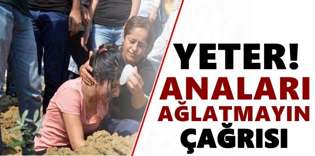 'Yeter! Anaları Ağlatmayın' çağrısı