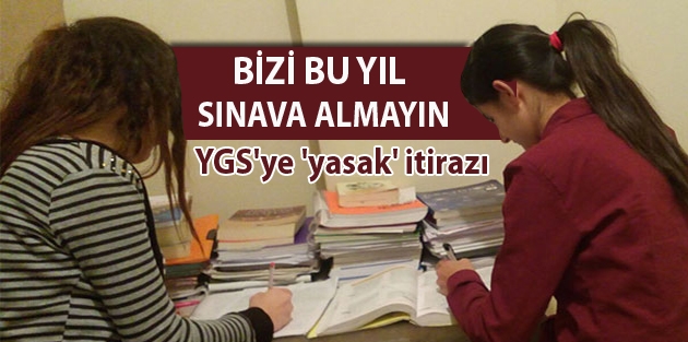 YGS'ye 'yasak' itirazı: Bizi bu yıl sınava almayın