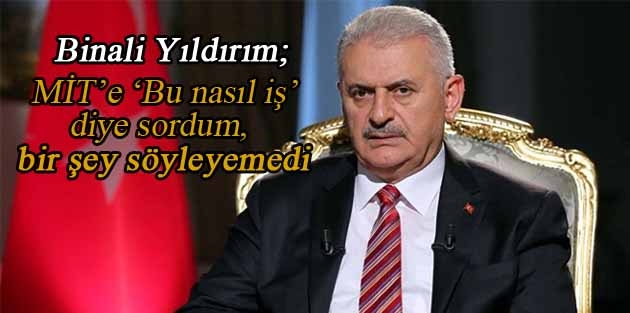 Yıldırım: MİT’e ‘Bu nasıl iş’ diye sordum, bir şey söyleyemedi