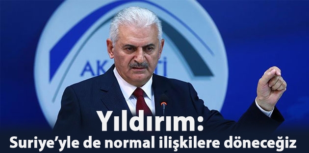 Yıldırım: Suriye’yle de normal ilişkilere döneceğiz