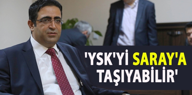 'YSK'yi Saray'a taşıyabilir'