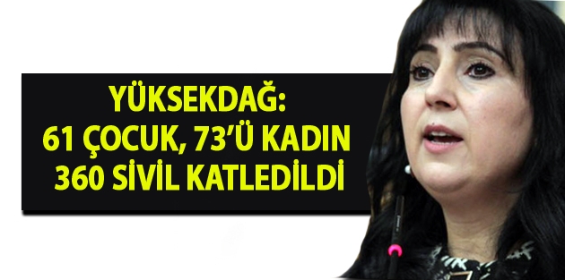 Yüksekdağ: 61 çocuk, 73’ü kadın 360 sivil katledildi