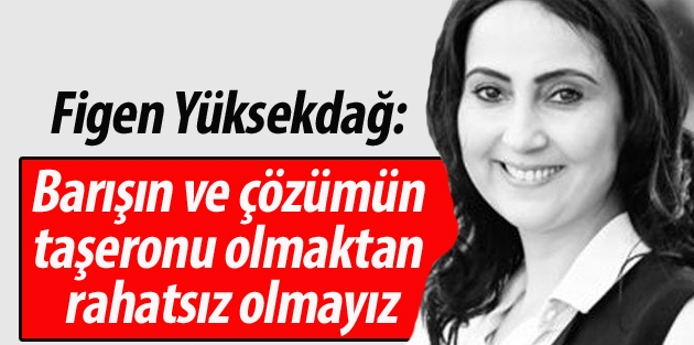 Yüksekdağ: Barışın ve çözümün taşeronu olmaktan rahatsız olmayız