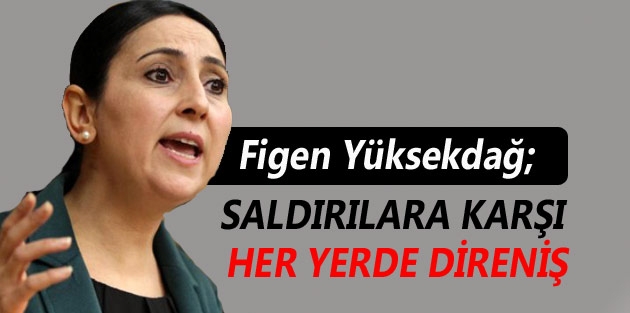 Yüksekdağ: Her yerde saldırı varsa, her yerde direniş olacak