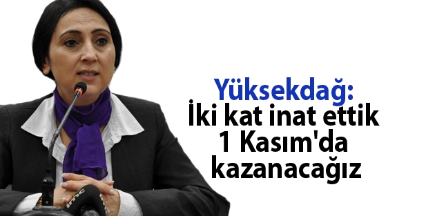 Yüksekdağ: İki kat inat ettik 1 Kasım'da kazanacağız