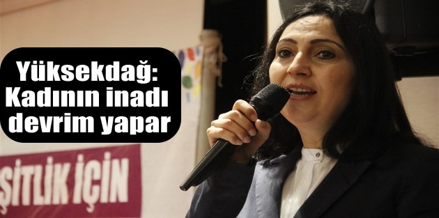 Yüksekdağ: Kadının inadı devrim yapar