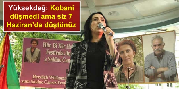 Yüksekdağ: Kobani düşmedi ama siz 7 Haziran’da düştünüz