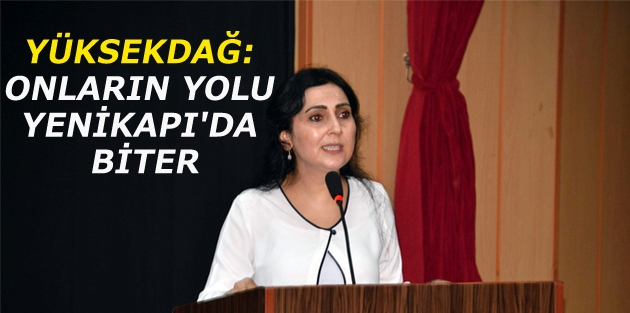 Yüksekdağ: Onların yolu Yenikapı'da biter