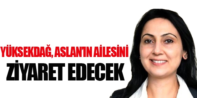 Yüksekdağ, Özgecan Aslan’ın ailesini ziyaret edecek