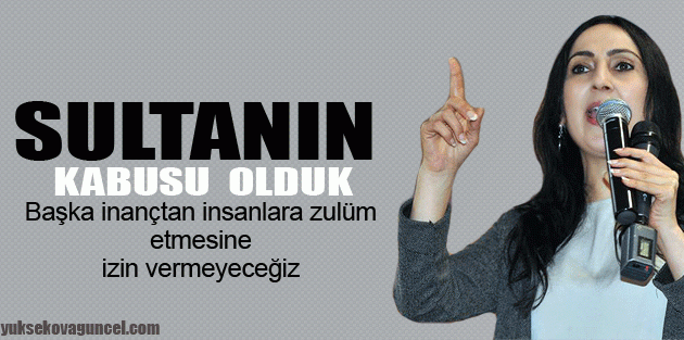 Yüksekdağ: Sultanın kabusu olduk