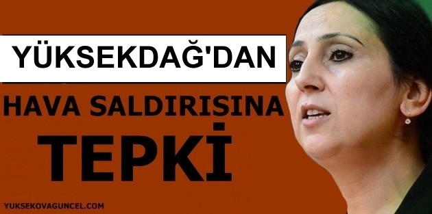 Yüksekdağ’dan hava saldırısına tepki