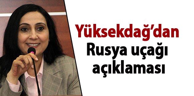 Yüksekdağ’dan Rusya uçağı açıklaması