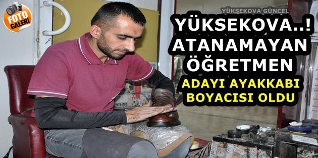 Yüksekova..! Atanamayan Öğretmen Adayı Ayakkabı Boyacısı Oldu