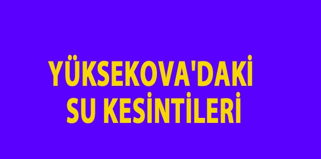 Yüksekova Belediyesi su Kesintileri için açıklama